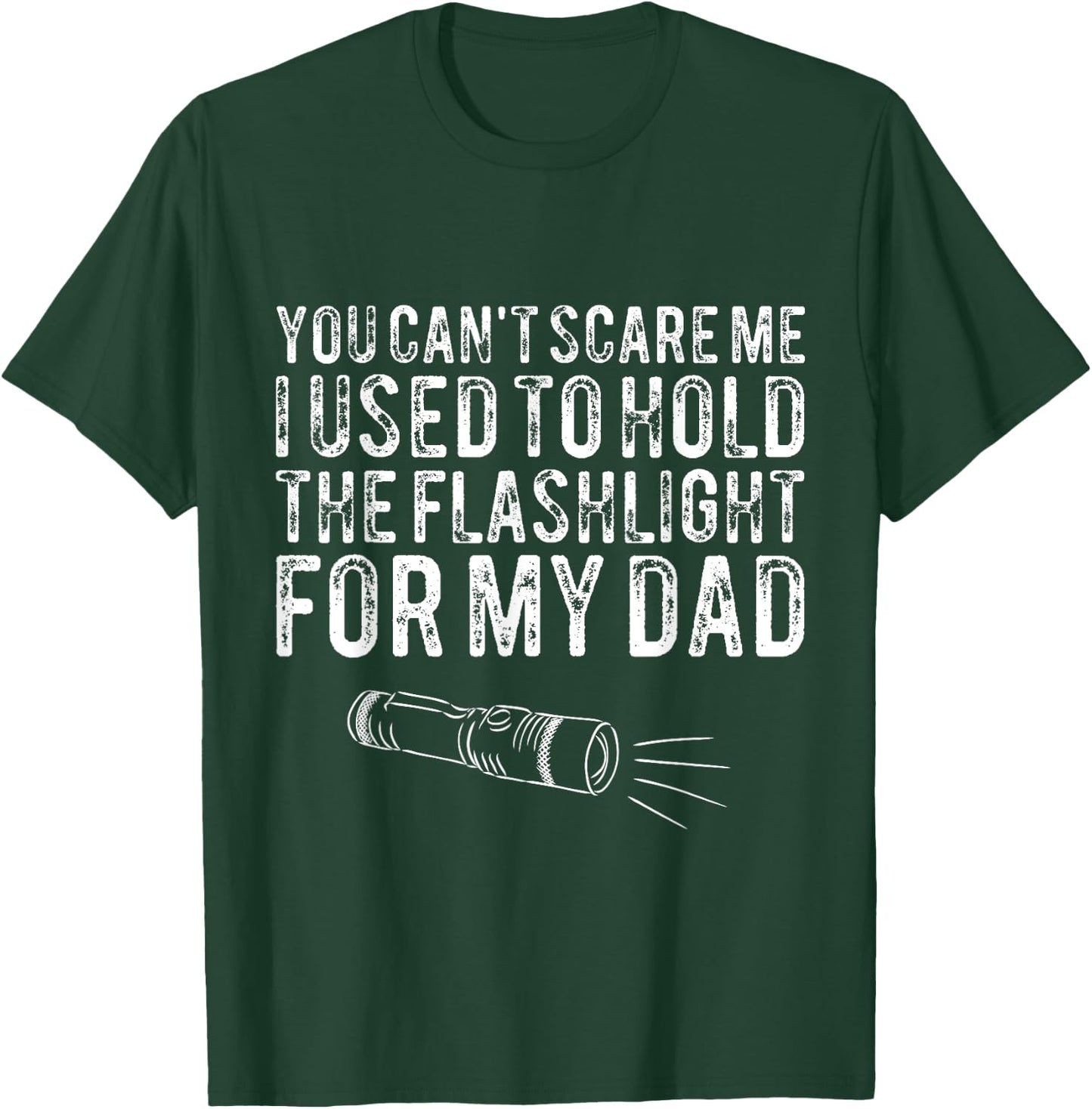 You Can't Scare Me I Used To Hold The Flashlight For My Dad T-Shirt - T-Shirt | Forest