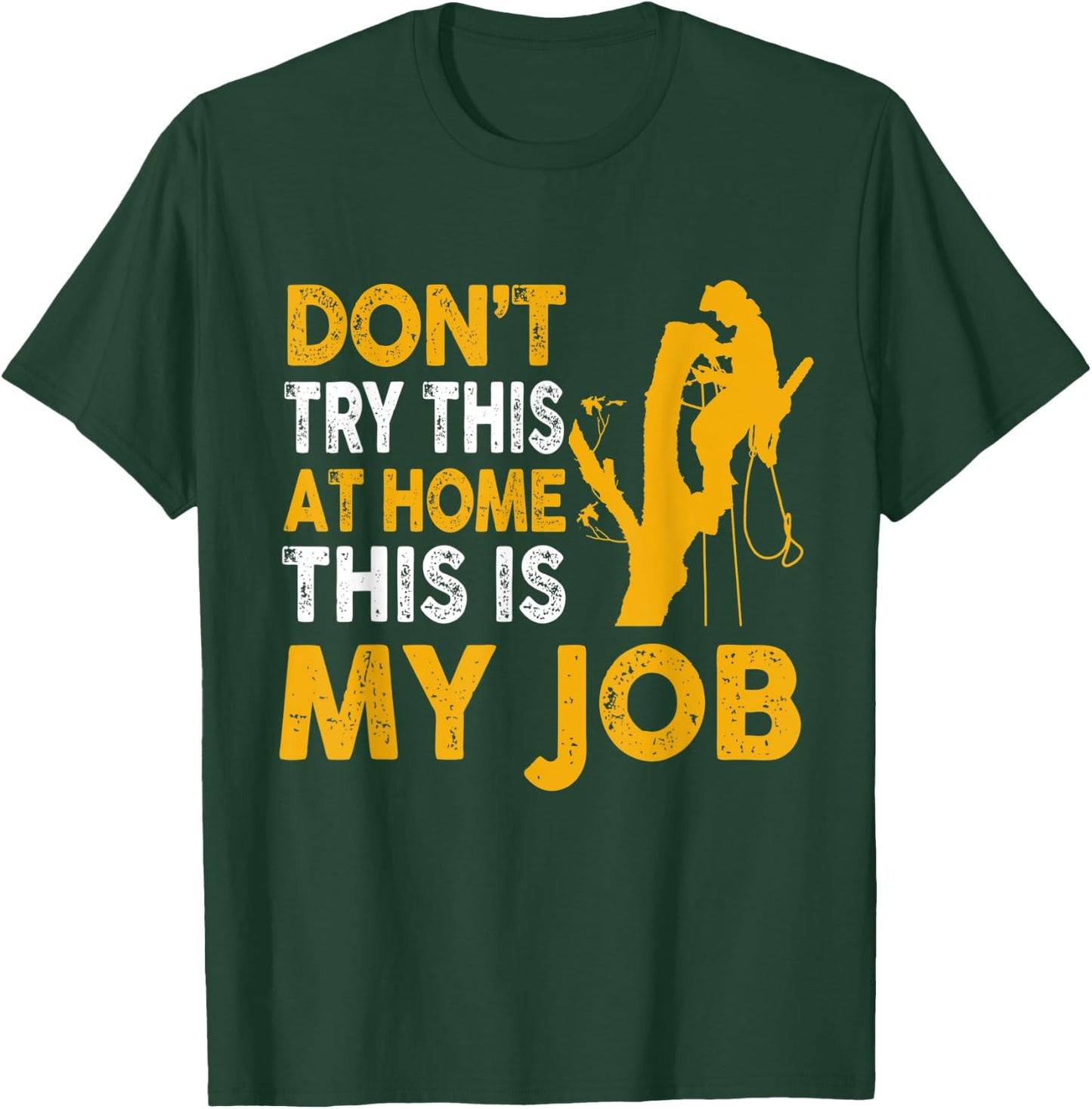 Funny Arborist Tree Climber Logger Don't Try At Home My Job T-Shirt - T-Shirt | Forest