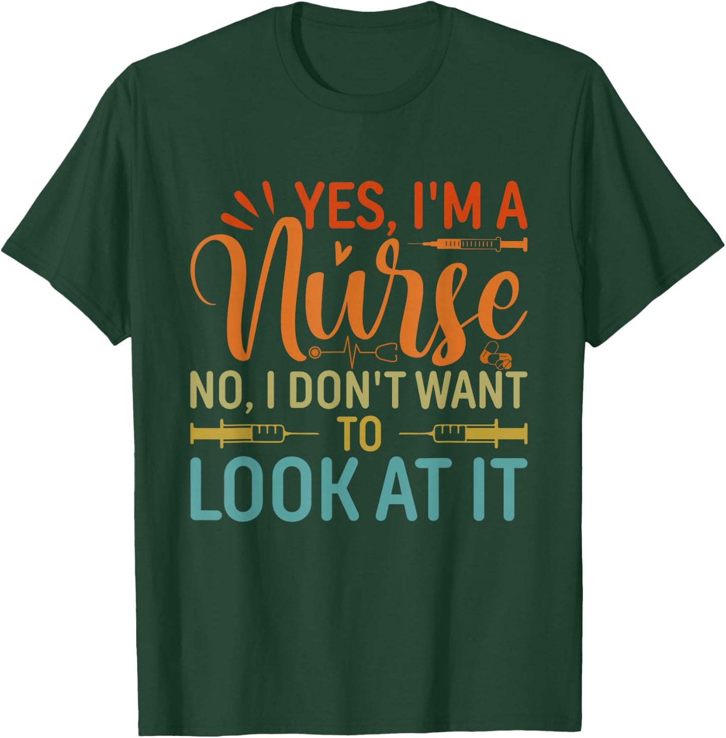Yes I'm A Nurse No I Don't Want To Look At It T-Shirt - T-Shirt | Forest