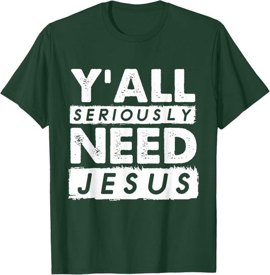 Seriously Need Jesus Sarcastic Christian Believer T-Shirt - T-Shirt | Forest