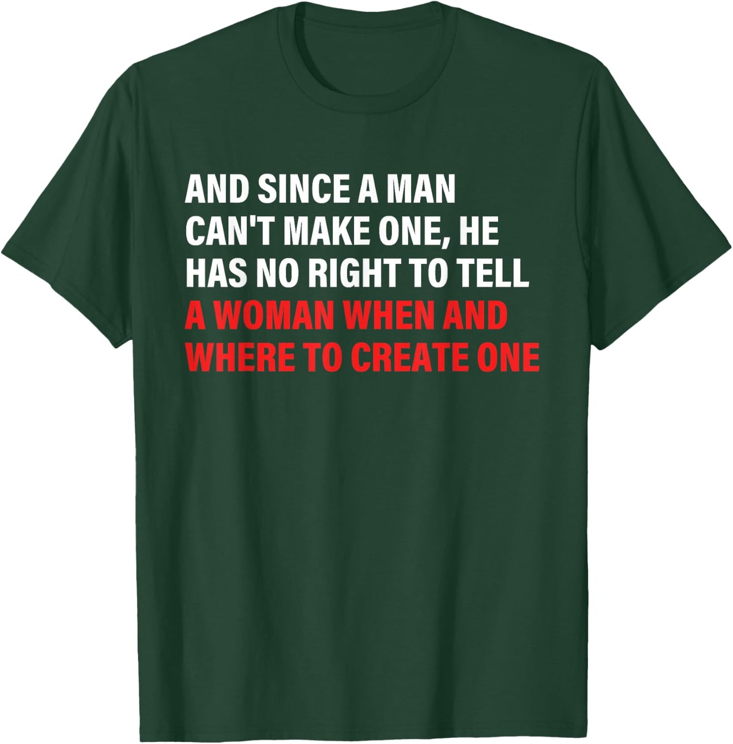 And Since A Man Can't Make One, He Has No Right To Tell T-Shirt - T-Shirt | Forest