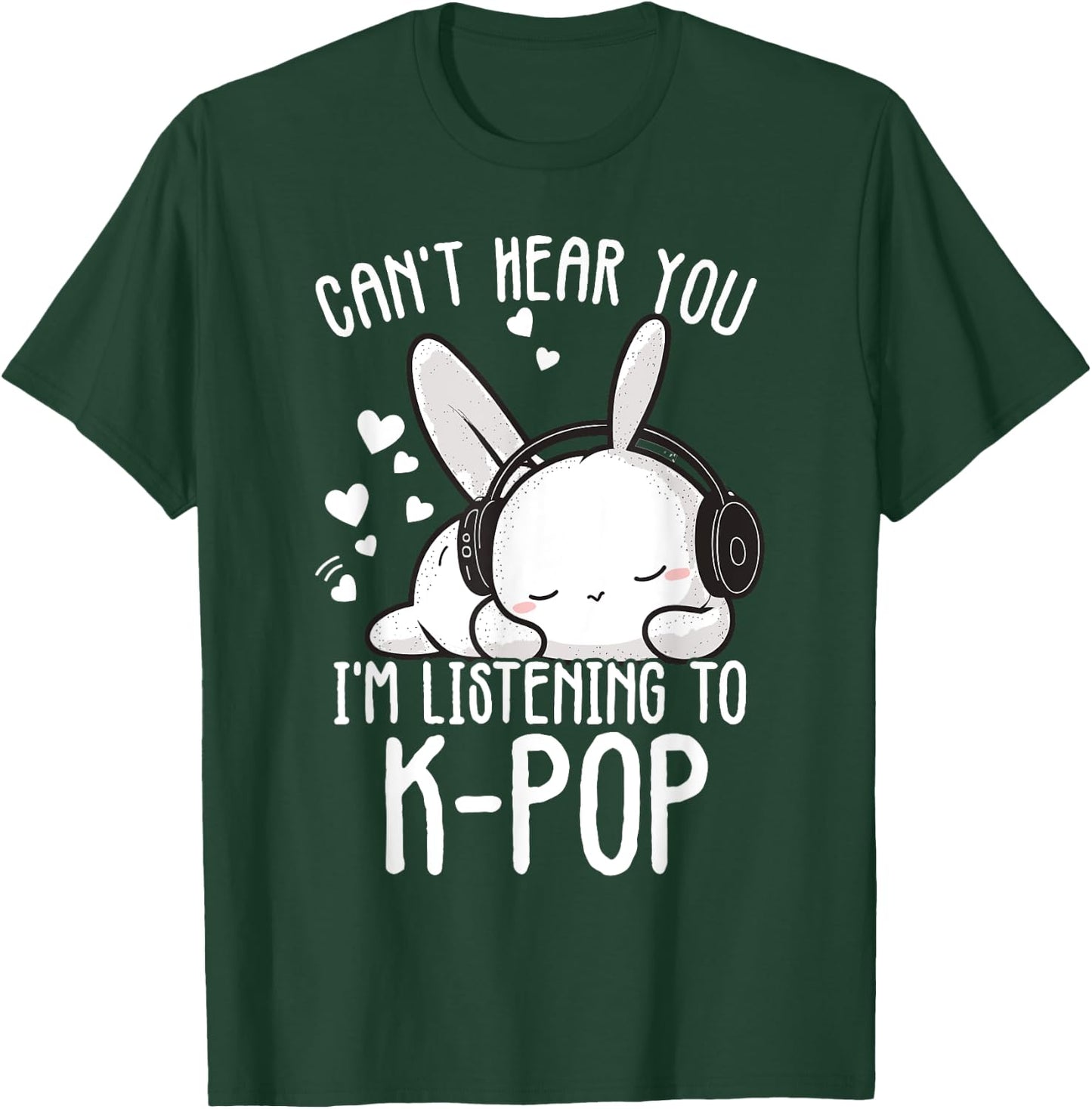 Can't Hear You I'm Listening Kpop Rabbit K-pop Merchandise T-Shirt - T-Shirt | Forest