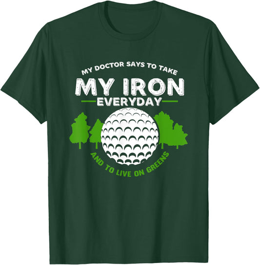 My Doctor Says To Take Iron And Live On Greens | Golfer Golf T-Shirt - T-Shirt | Forest