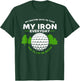My Doctor Says To Take Iron And Live On Greens | Golfer Golf T-Shirt - T-Shirt | Forest