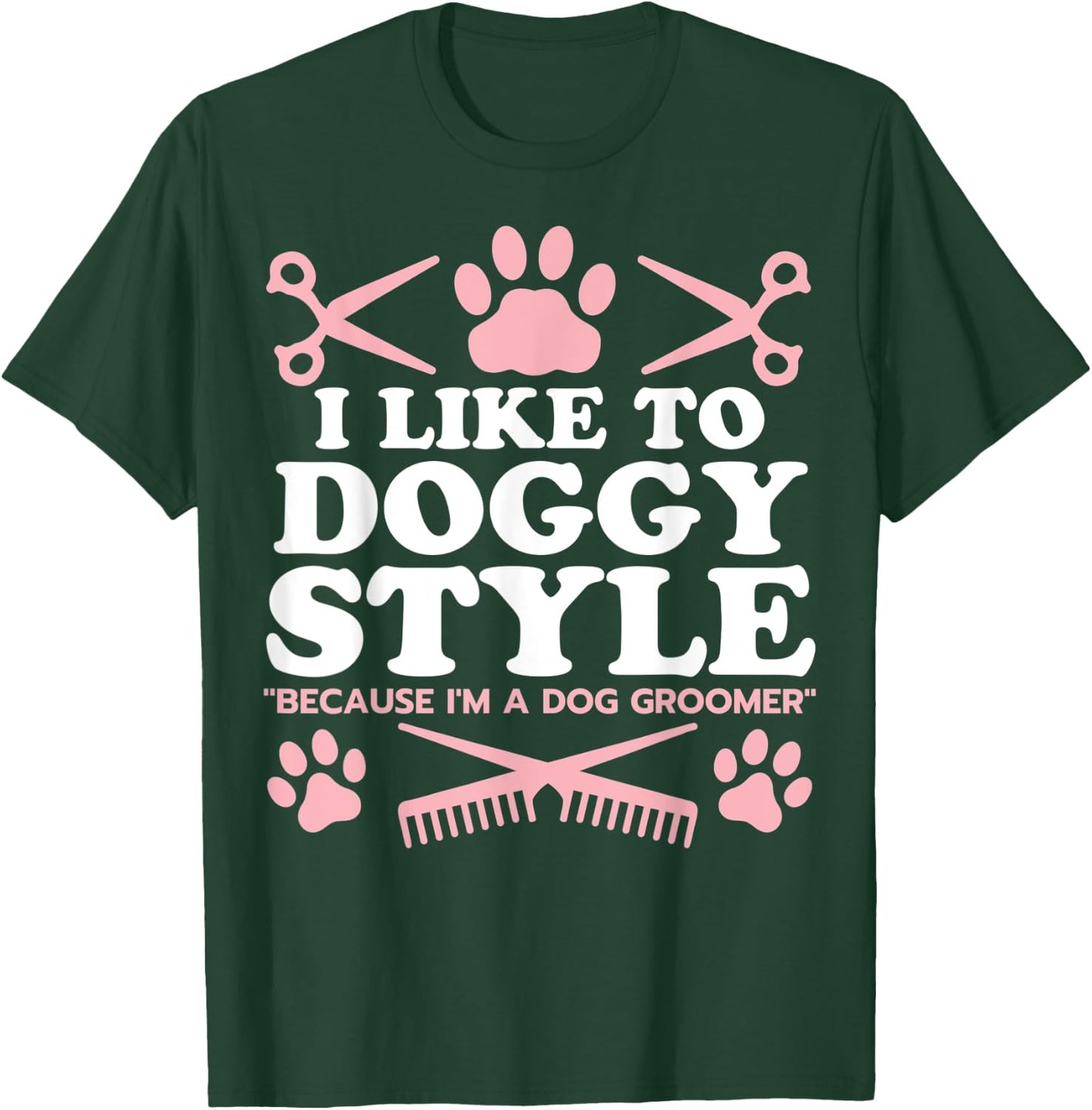Funny Dog Groomer "I Like To Doggy Style" Dog Grooming T-Shirt - T-Shirt | Forest