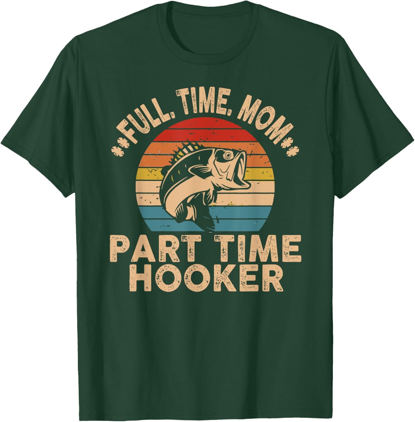 Full Time Mom Part Time Hooker Funny Fishing Mother's Day T-Shirt - T-Shirt | Forest