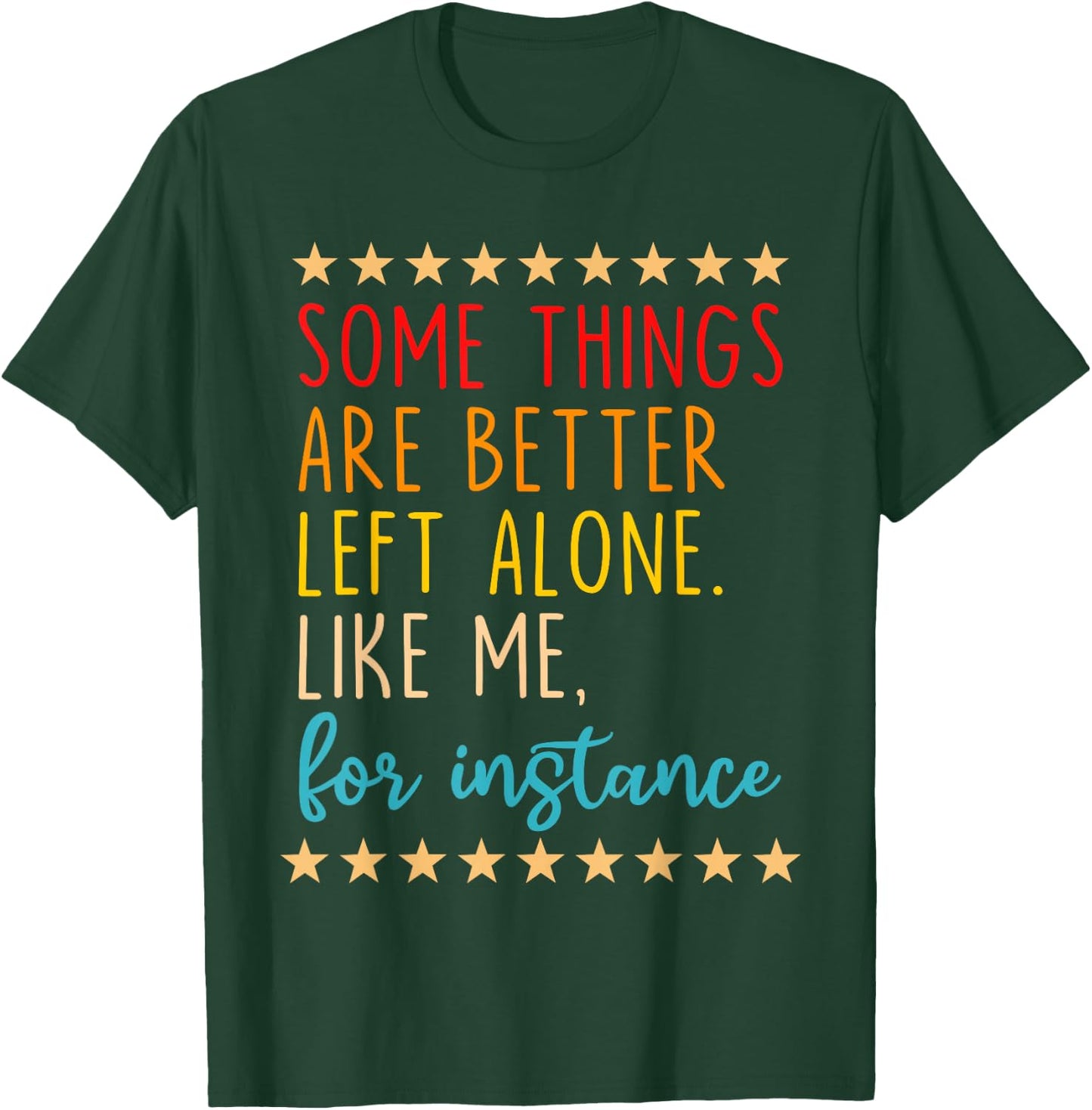 Some Things Are Better Left Alone Like Me, For Instance T-Shirt - T-Shirt | Forest