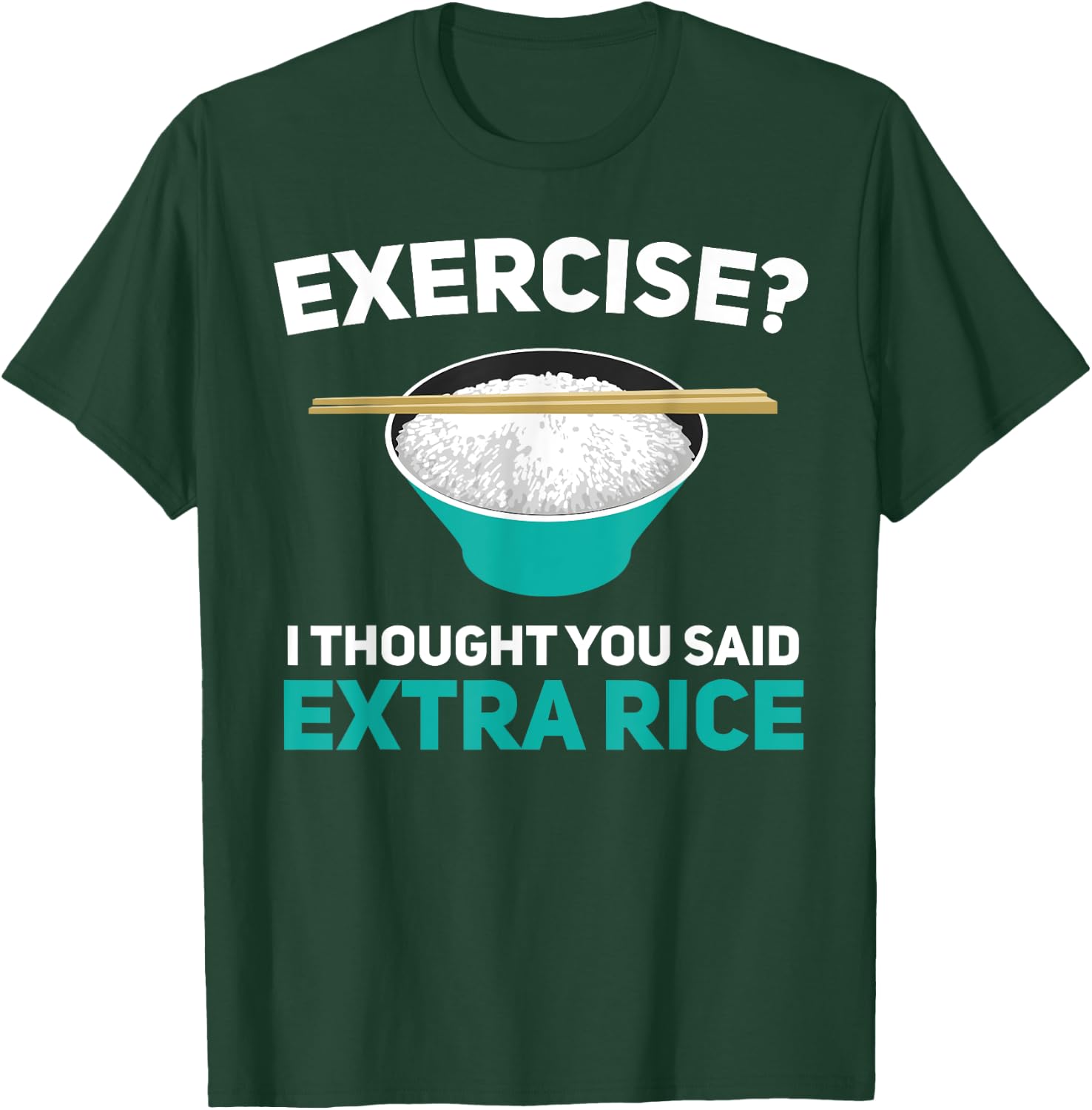 Exercise I Thought You Said Extra Rice Asian Rice Lover T-Shirt - T-Shirt | Forest