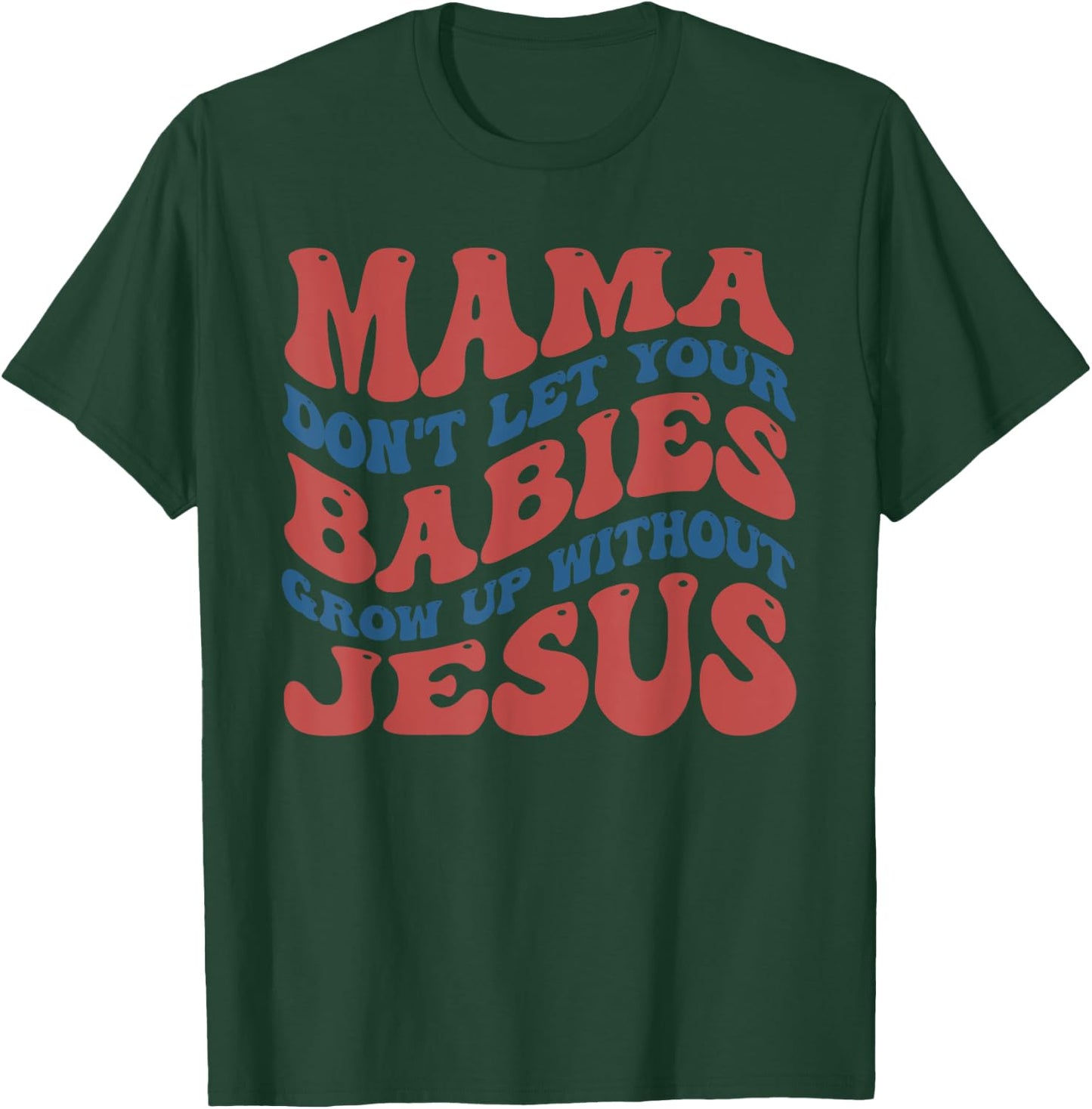 Mamas Don't Let Your Babies Grow Up Without Jesus Funny T-Shirt - T-Shirt | Forest