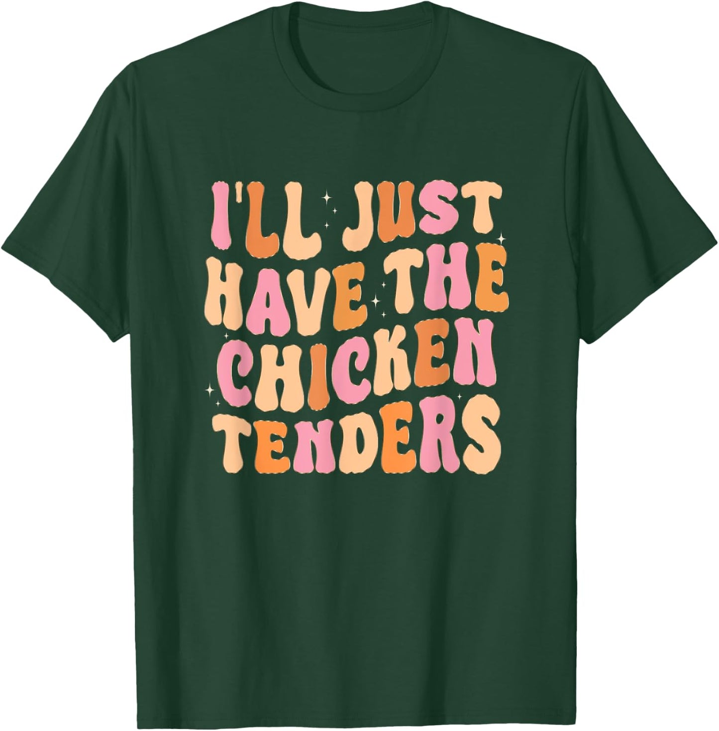 Funny I'll Just Have The Chicken Tenders T-Shirt - T-Shirt | Forest