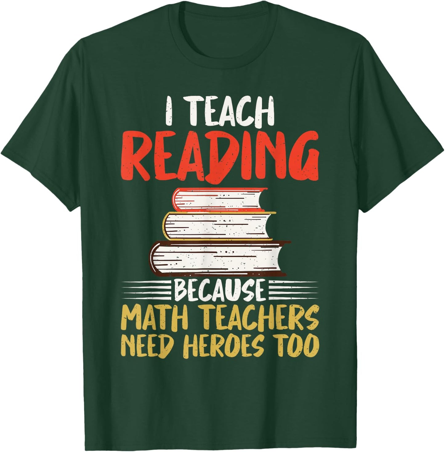 I teach Reading because Math Teachers need Heroes too T-Shirt - T-Shirt | Forest