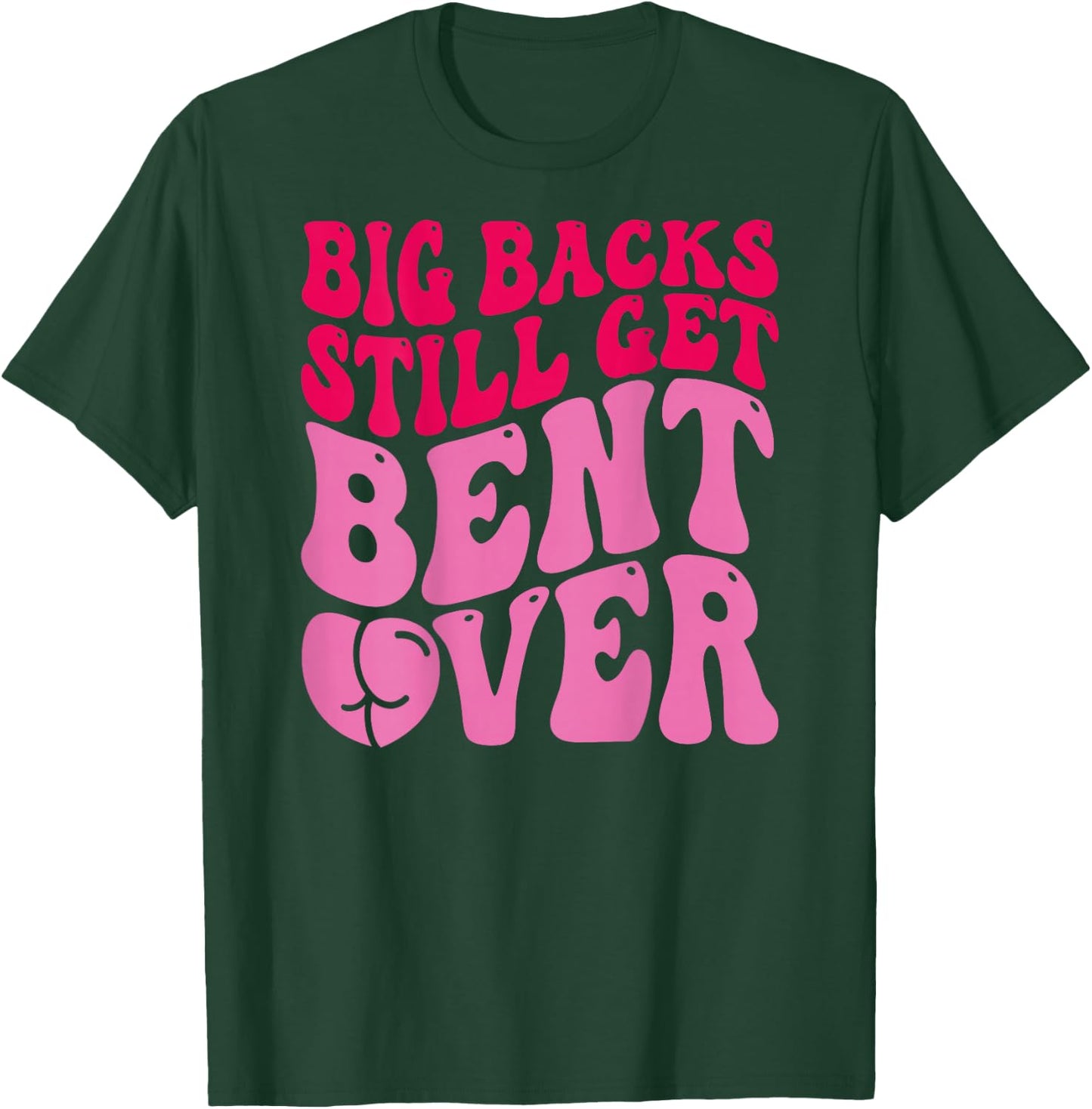 Big Backs Still Get Bent Over Funny Sarcasm (On Back) T-Shirt - T-Shirt | Forest