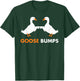 Goose Bumps Goosebumps Funny Geese Fist Bump Pun T-Shirt - T-Shirt | Forest