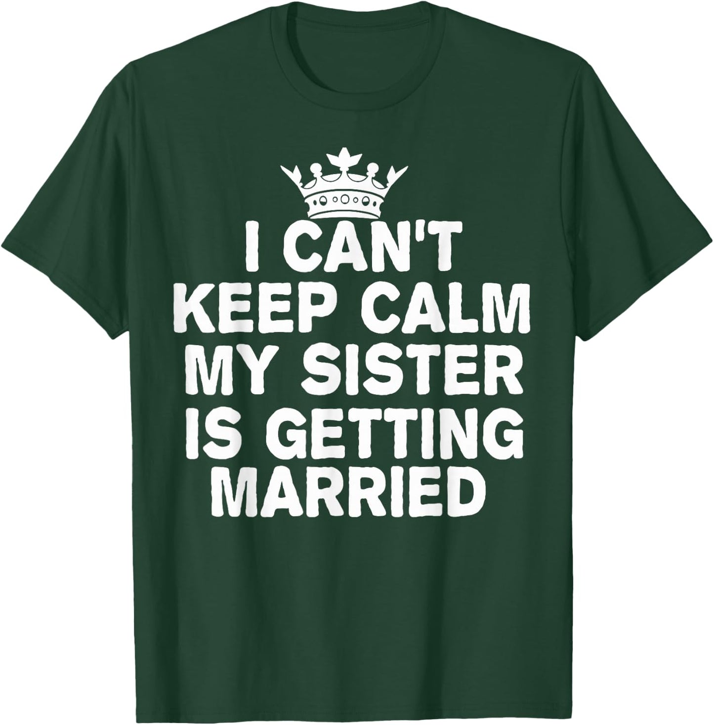 I Can't Keep Calm My Sister Is Getting Married Cute Wedding T-Shirt - T-Shirt | Forest