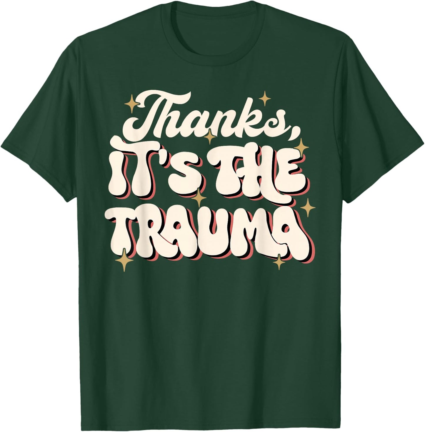 Funny Thanks It's The Trauma T-Shirt - T-Shirt | Forest