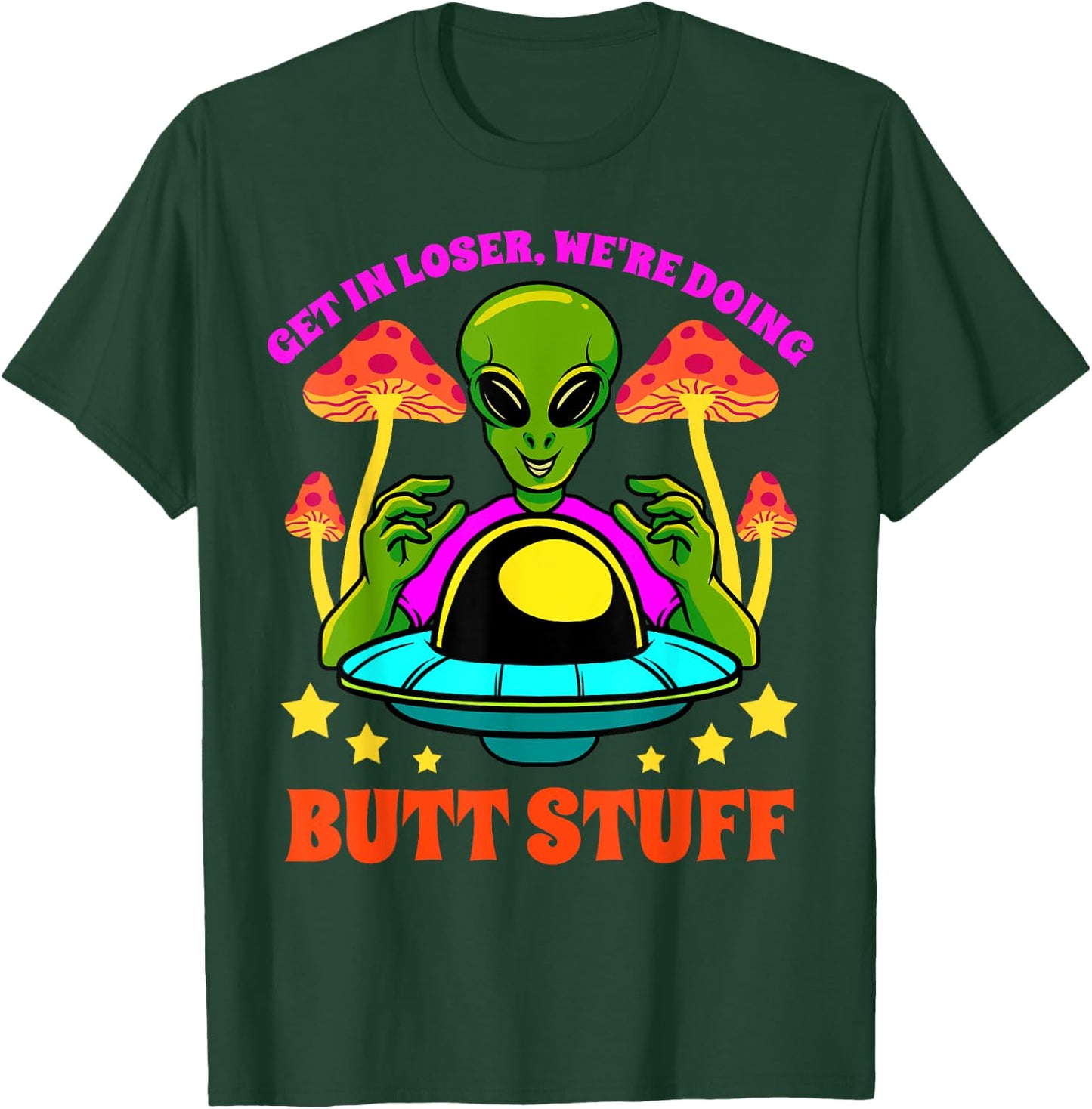 Get In Loser We Are Doing Butt Stuff Alien UFO funny Alien T-Shirt - T-Shirt | Forest