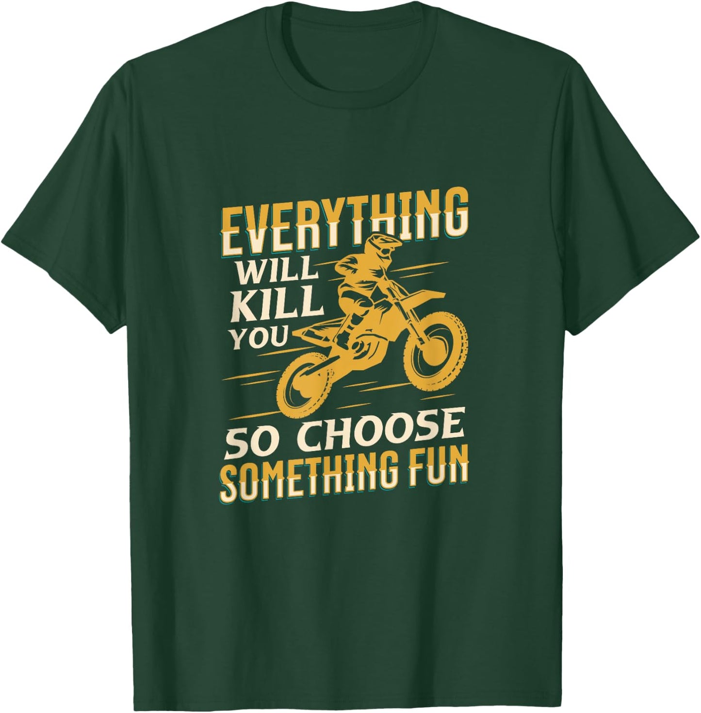 Motorbiking Everything Will Kill You Choose Something Fun T-Shirt - T-Shirt | Forest