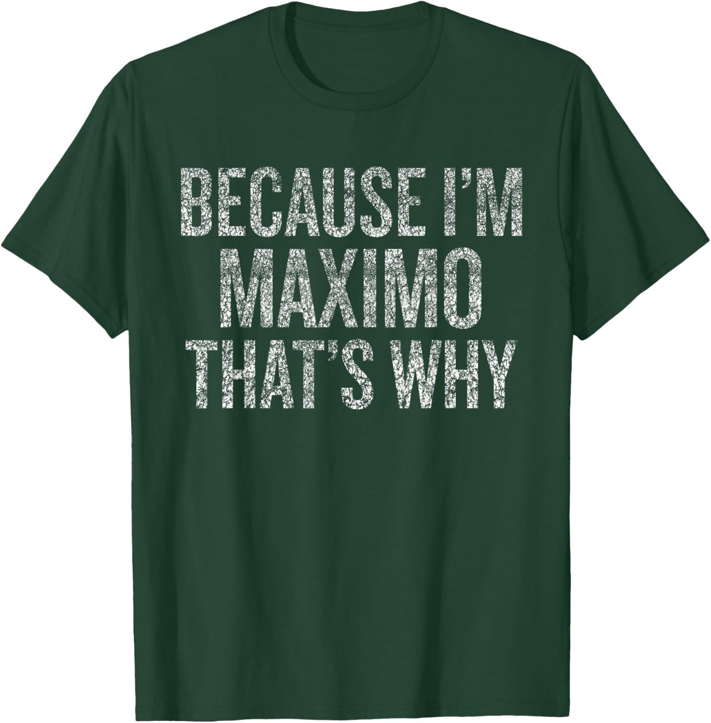 Because I'm MAXIMO That's Why Funny T-Shirt - T-Shirt | Forest