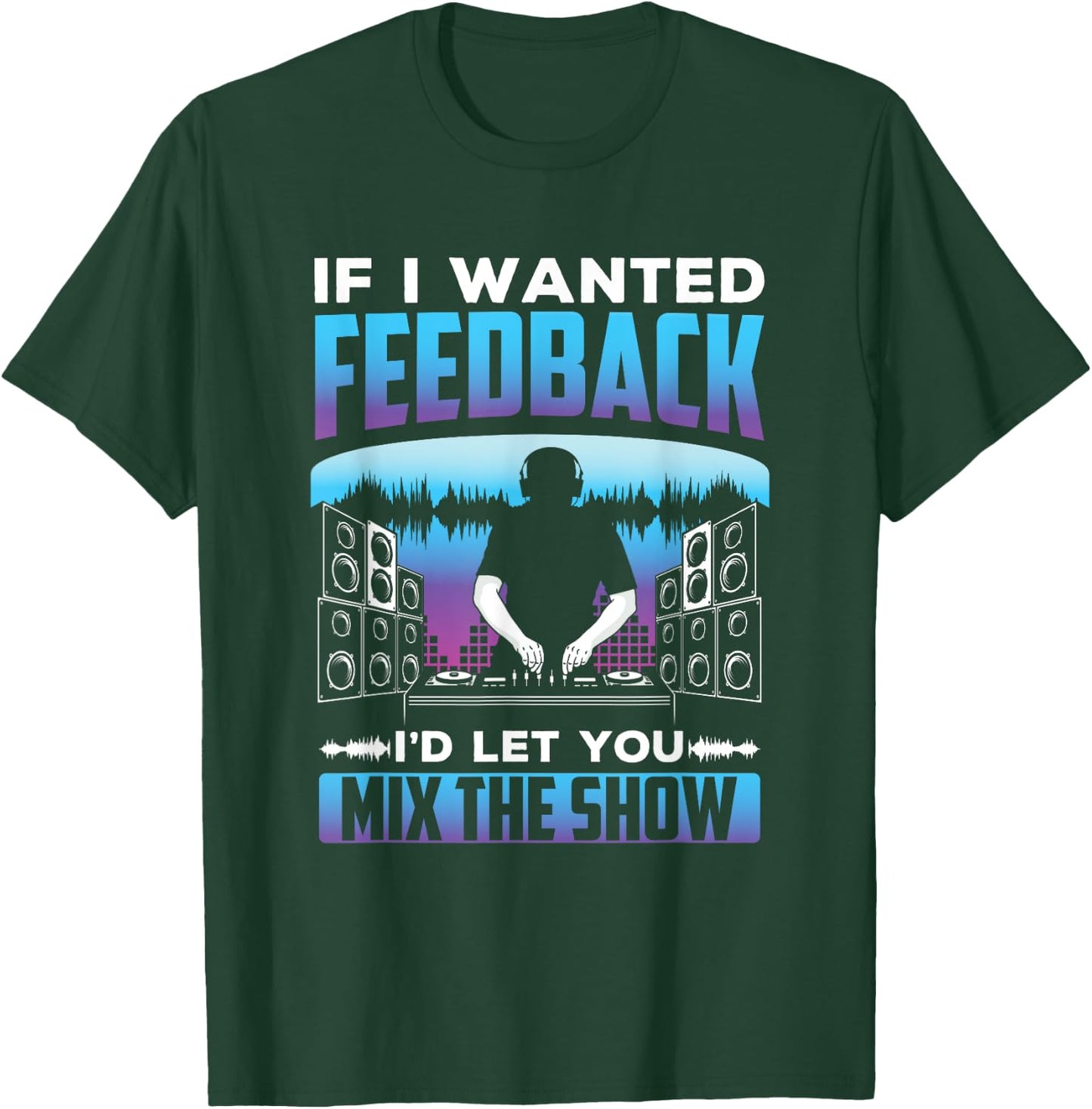 If I had feedback, I would use the Sound Engineer T-Shirt - T-Shirt | Forest