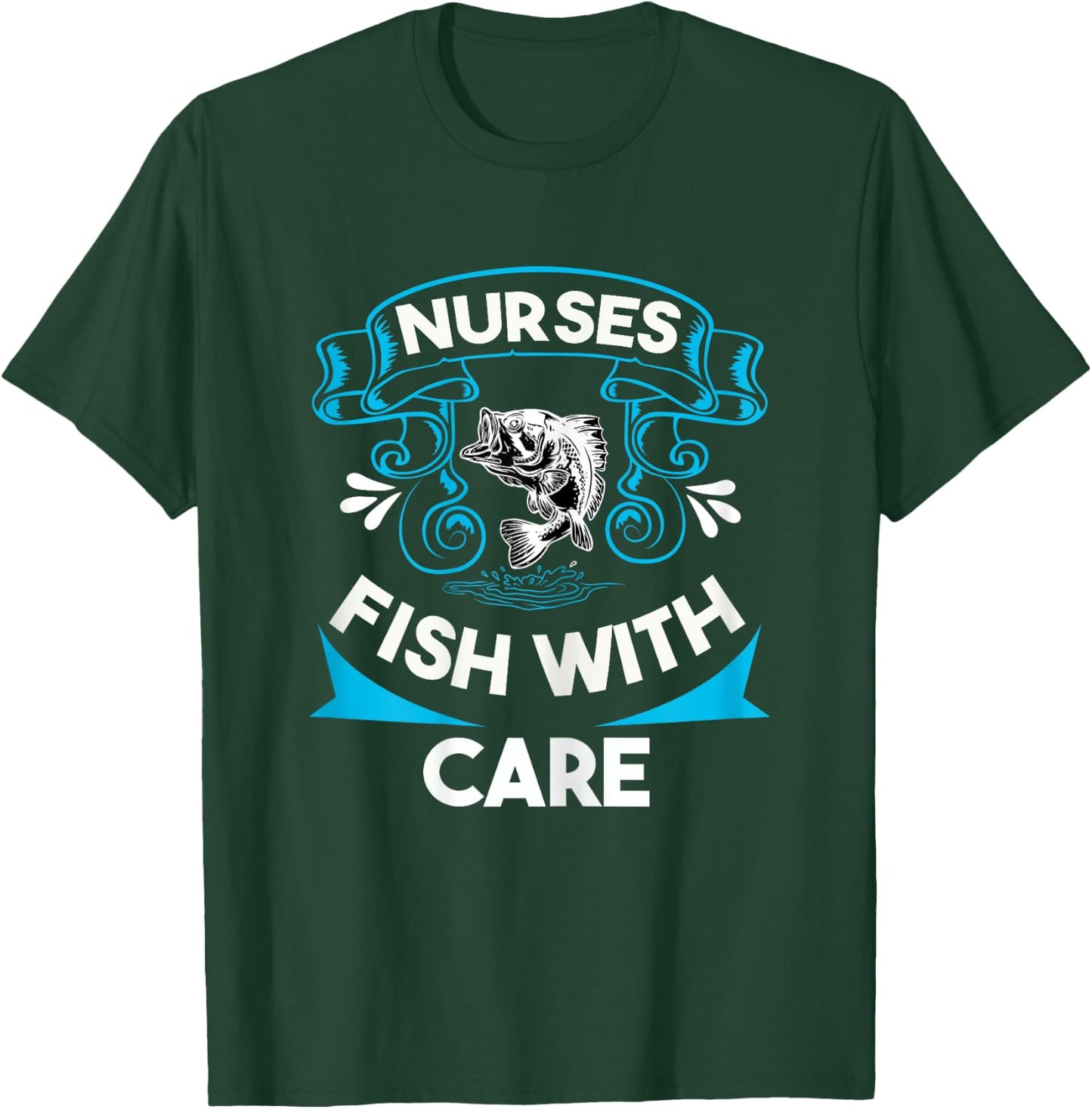 Nurses Fish with Care Funny Fishing Saying Love Fishing Trip T-Shirt - T-Shirt | Forest