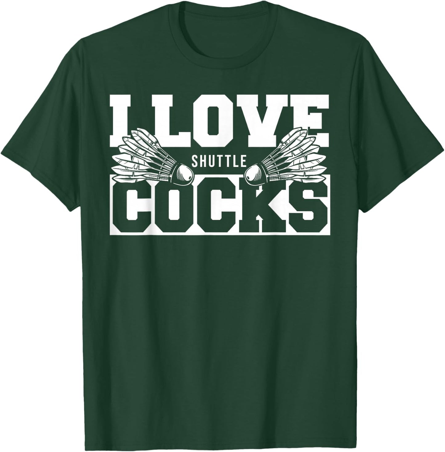 I Love Shuttlecocks Cocks Birdie Badminton Player T-Shirt - T-Shirt | Forest
