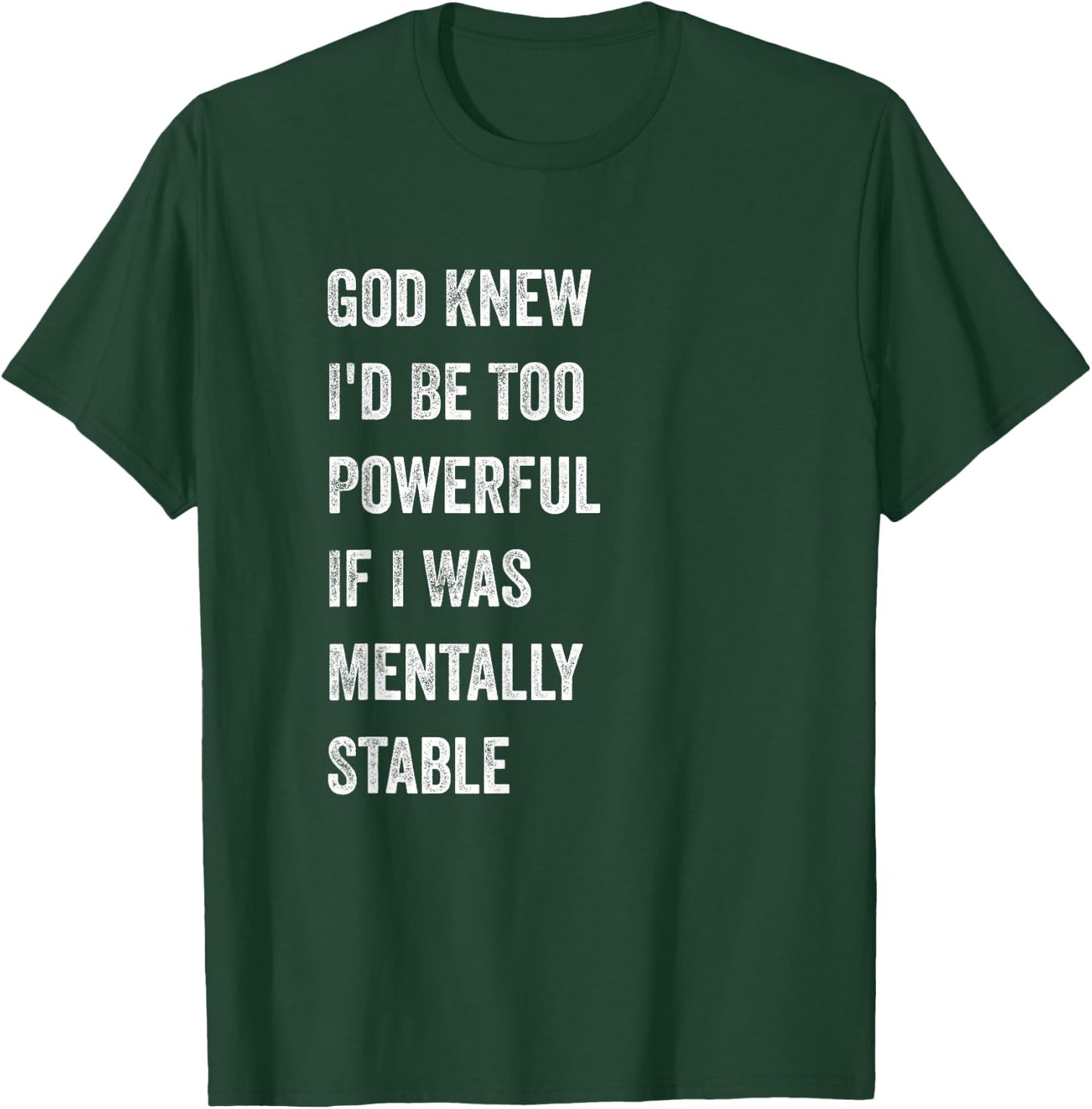 God Knew I'd Be Too Powerful If I Was Mentally Stable funny T-Shirt - T-Shirt | Forest