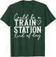 Could Be A Train Station Kinda Day T-Shirt - T-Shirt | Forest