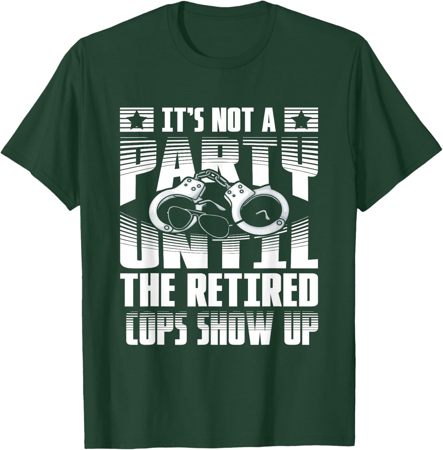 It's not a party until the retired cops show up T-Shirt - T-Shirt | Forest