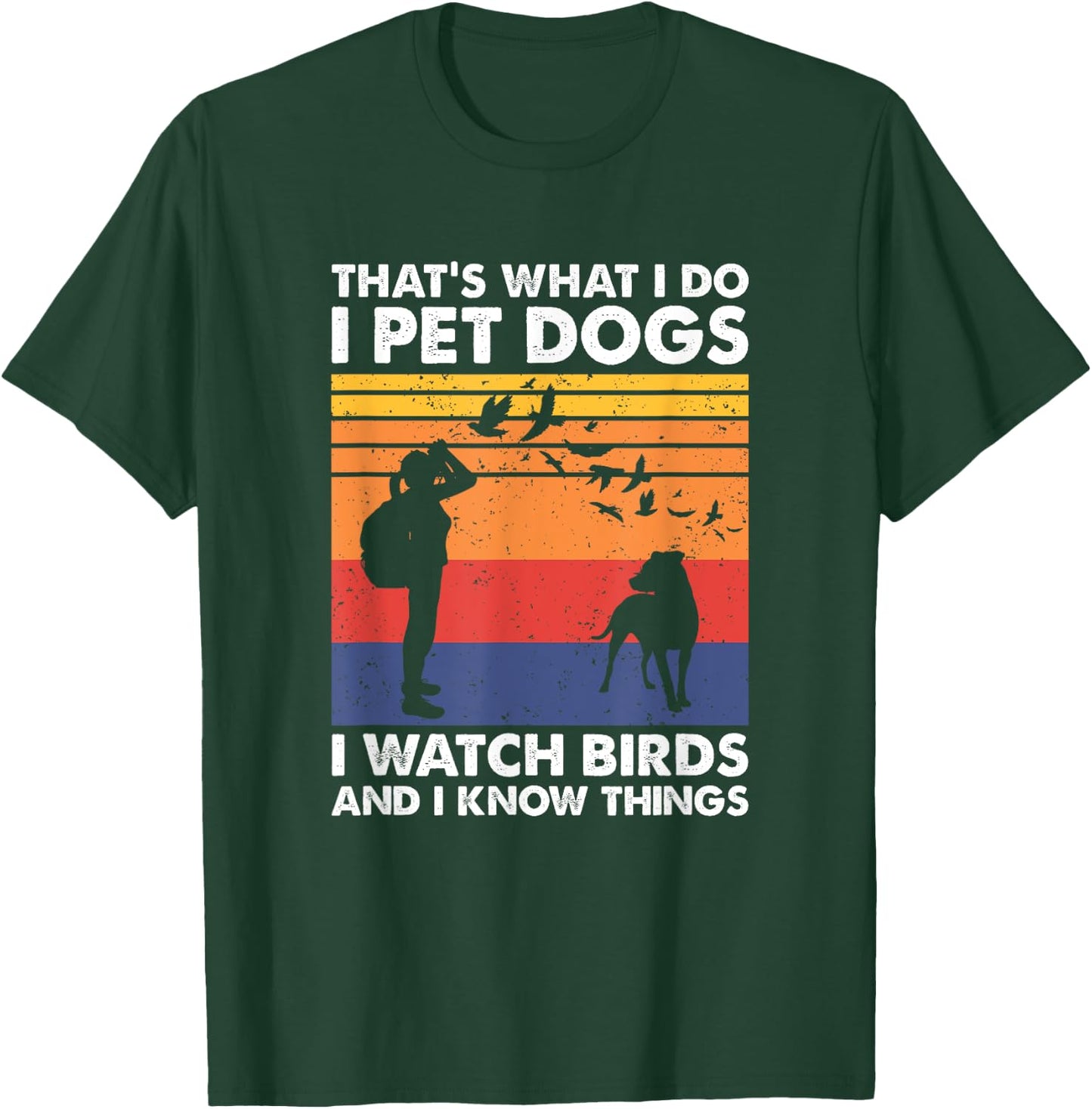 That's What I Do I Pet Dogs I Watch Birds & I Know Things T-Shirt - T-Shirt | Forest
