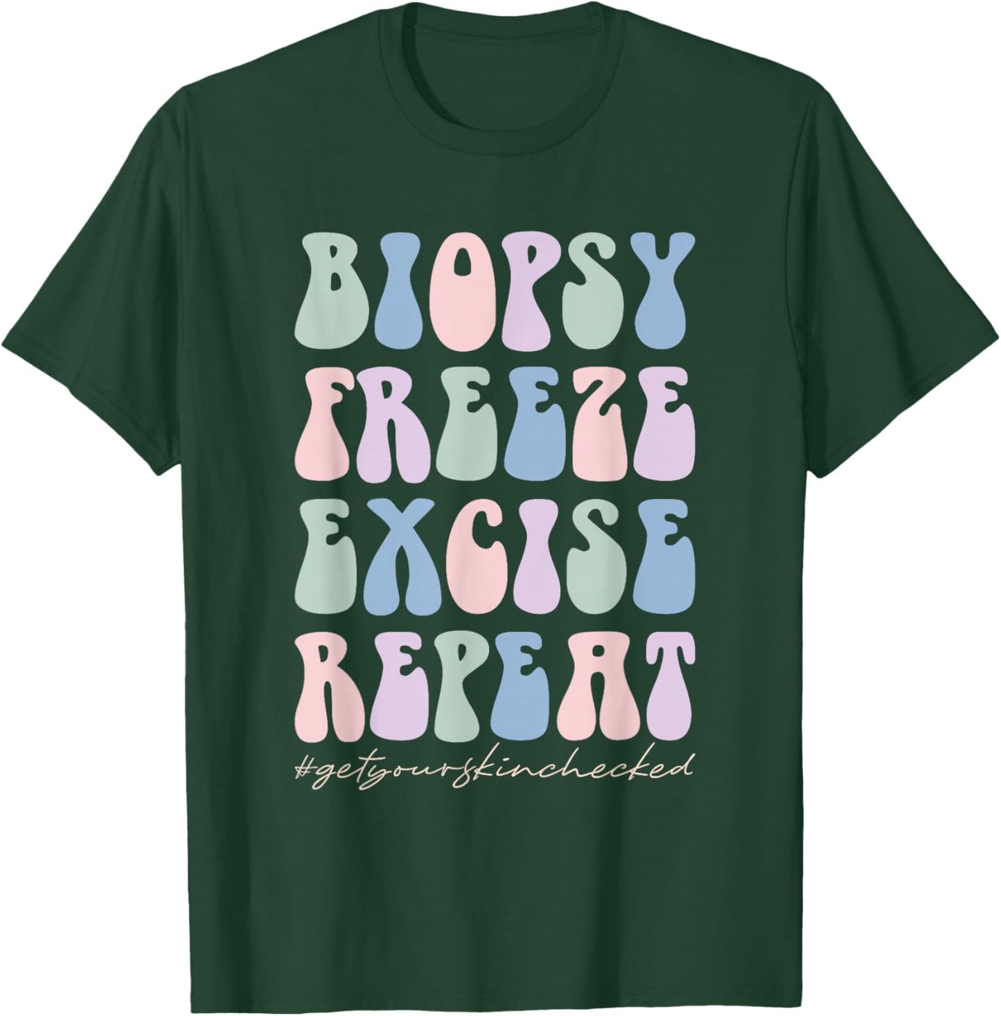Dermatology Nurse Biopsy Freeze Excise Repeat T-Shirt - T-Shirt | Forest