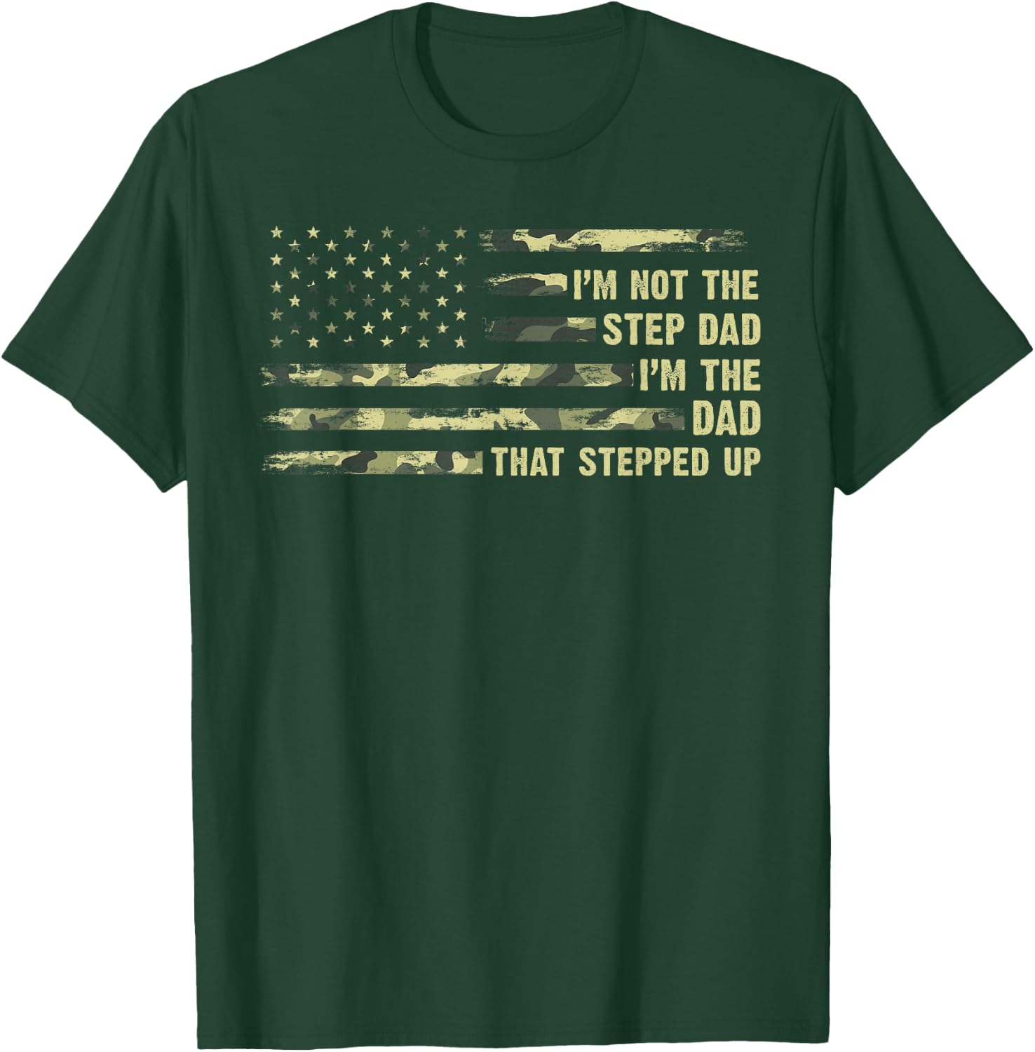I'm Not The Step Dad I'm The Dad That Stepped Up Camouflage T-Shirt - T-Shirt | Forest
