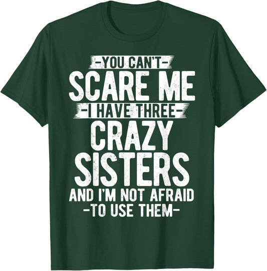 You Can't Scare Me I Have Three Crazy Sisters Funny Brother T-Shirt - T-Shirt | Forest