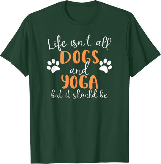 Life Isn't All Dogs and Yoga T-Shirt - T-Shirt | Forest