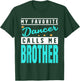My Favorite Dancer Calls Me Brother, Dancer Brother T-Shirt - T-Shirt | Forest
