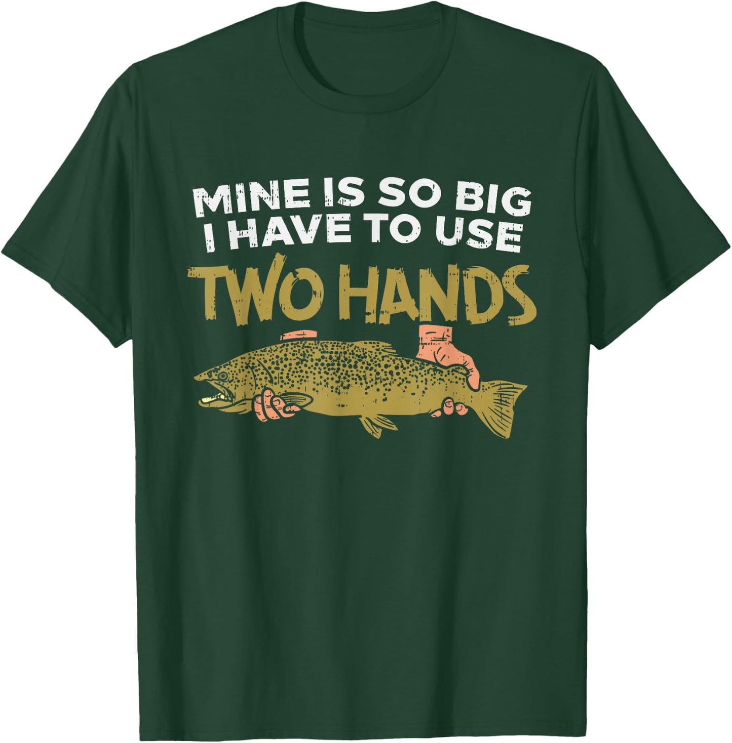 Trout Mine Is So Big I Have To Use Two Hands Quote Fishing T-Shirt - T-Shirt | Forest