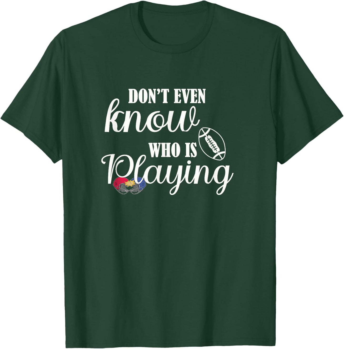 I Don't Even Know Who Is Playing Funny Football Fan Game Day T-Shirt - T-Shirt | Forest