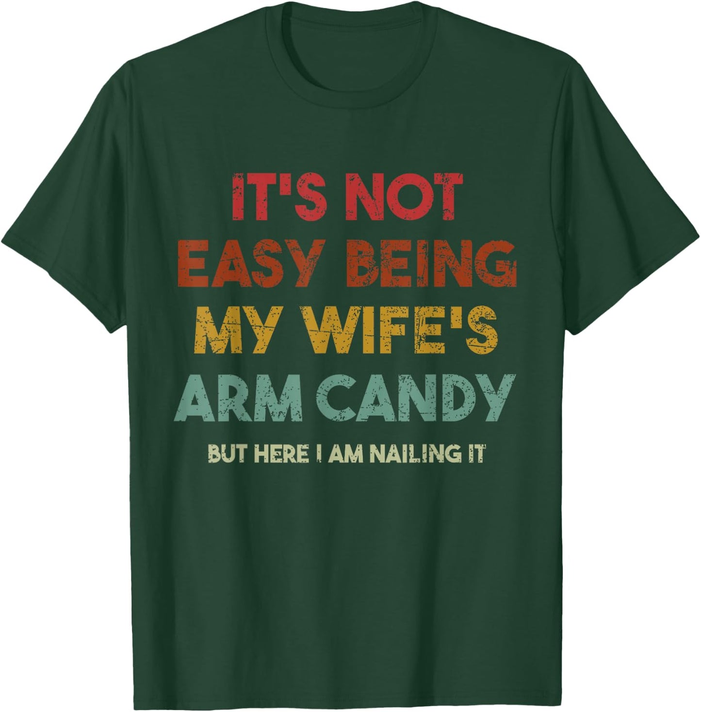 Its Not Easy Being My Wifes Arm Candy But Here I Am Nailin T-Shirt - T-Shirt | Forest