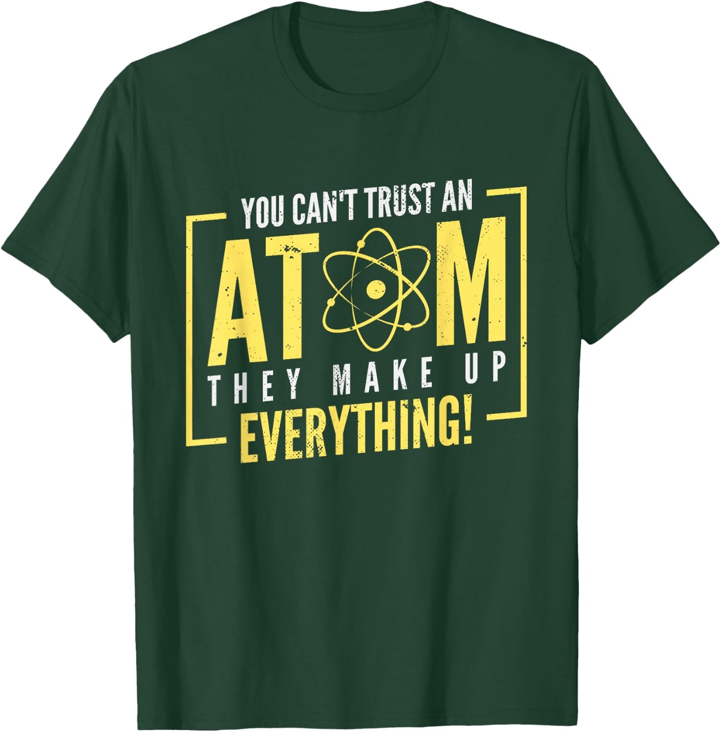 You Can't Trust An Atom They Make Up Everything | Chemistry T-Shirt - T-Shirt | Forest