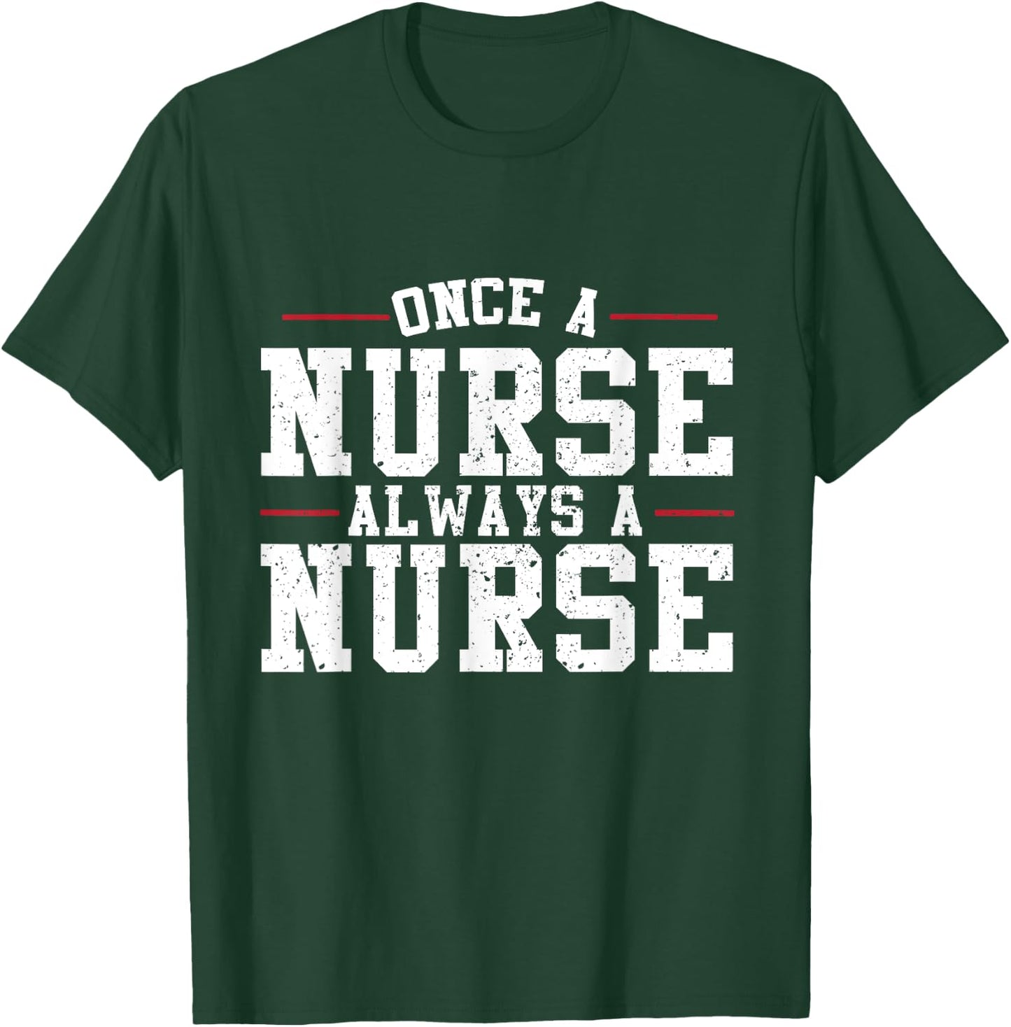 Once a Nurse Always a Nurse T-Shirt - T-Shirt | Forest