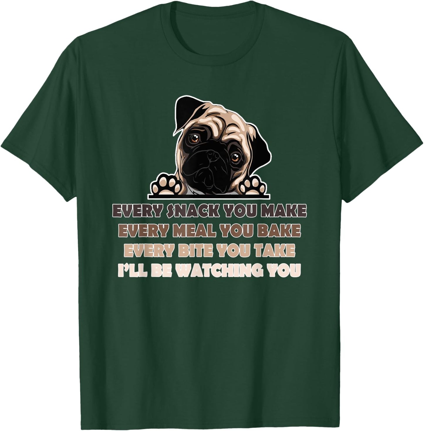 Every Snack You Make Every Meal You Bake Funny Pug Dog Lover Women T-Shirt - T-Shirt | Forest