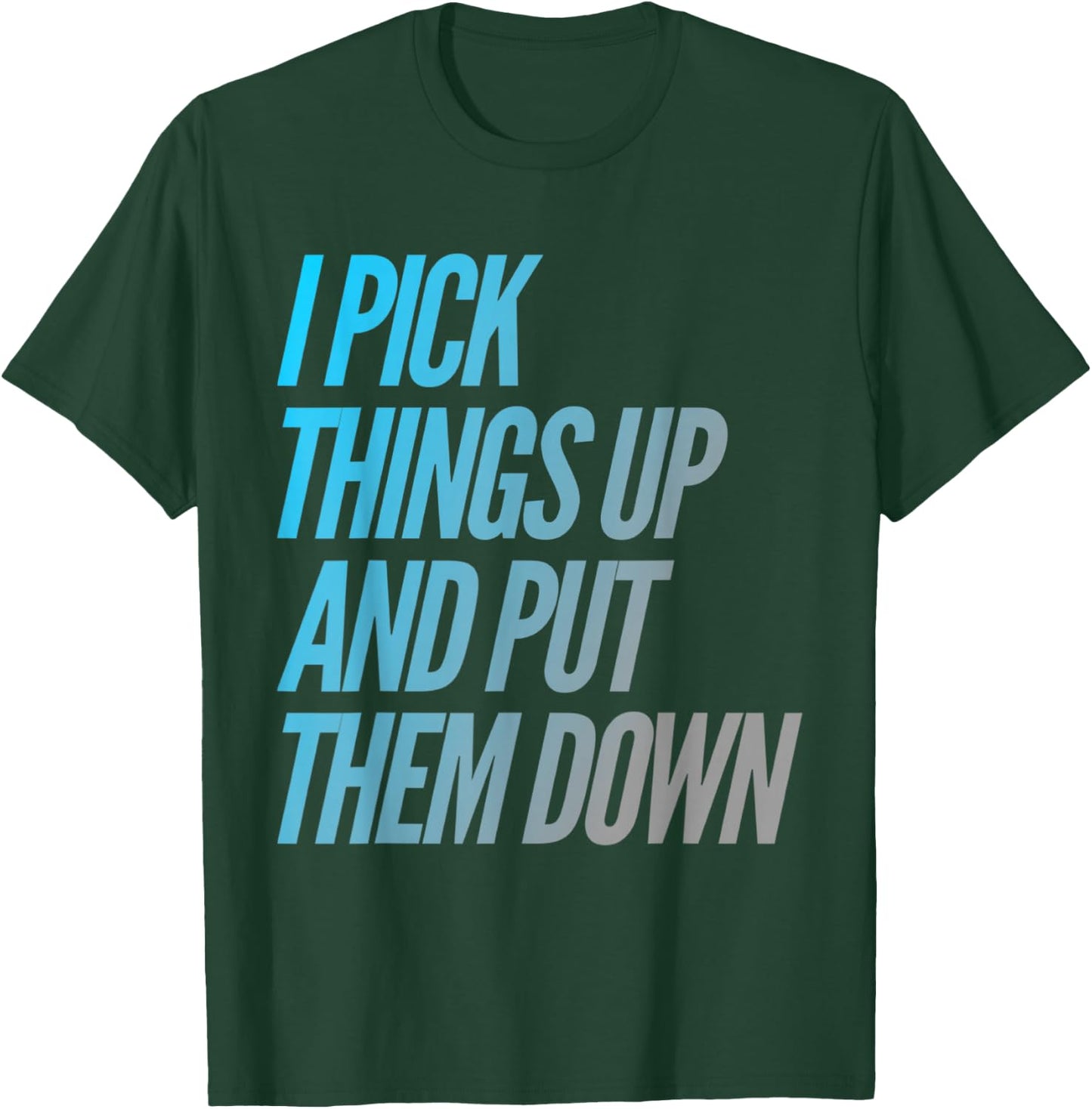 I Pick Things Up And Put Them Down Funny Back Gym Funny T-Shirt - T-Shirt | Forest
