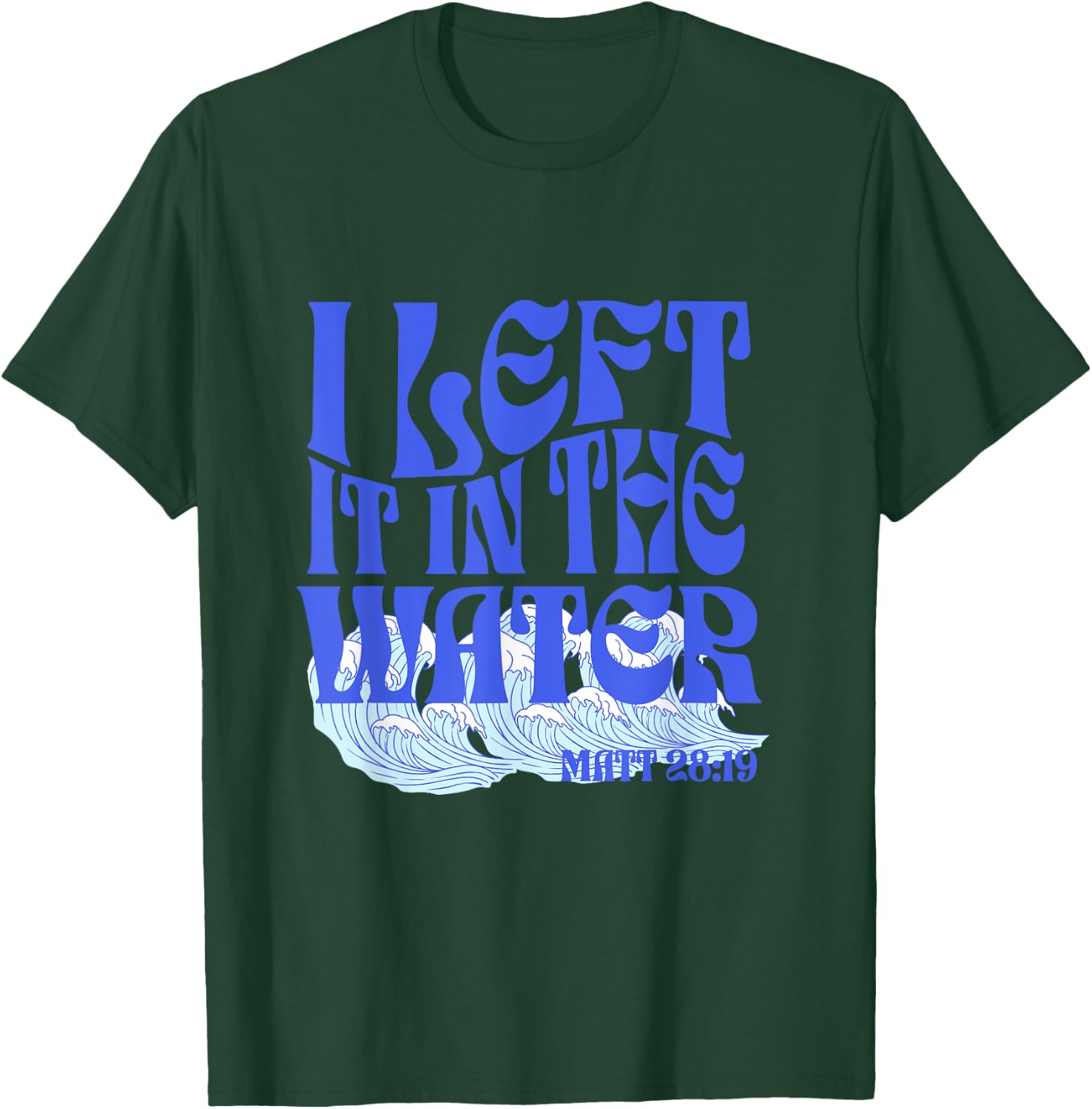 Christian Baptism I Left it in the Water Matthew 28:19 T-Shirt - T-Shirt | Forest