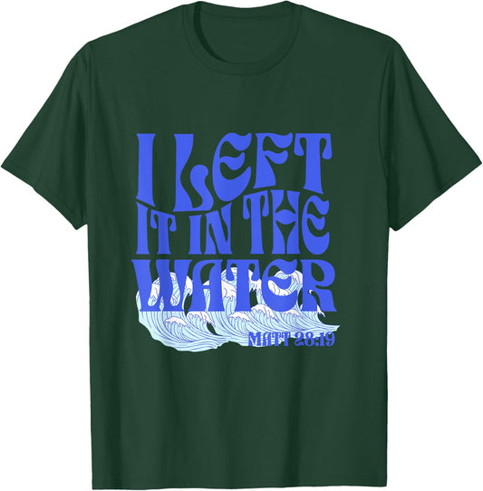 Christian Baptism I Left it in the Water Matthew 28:19 T-Shirt - T-Shirt | Forest