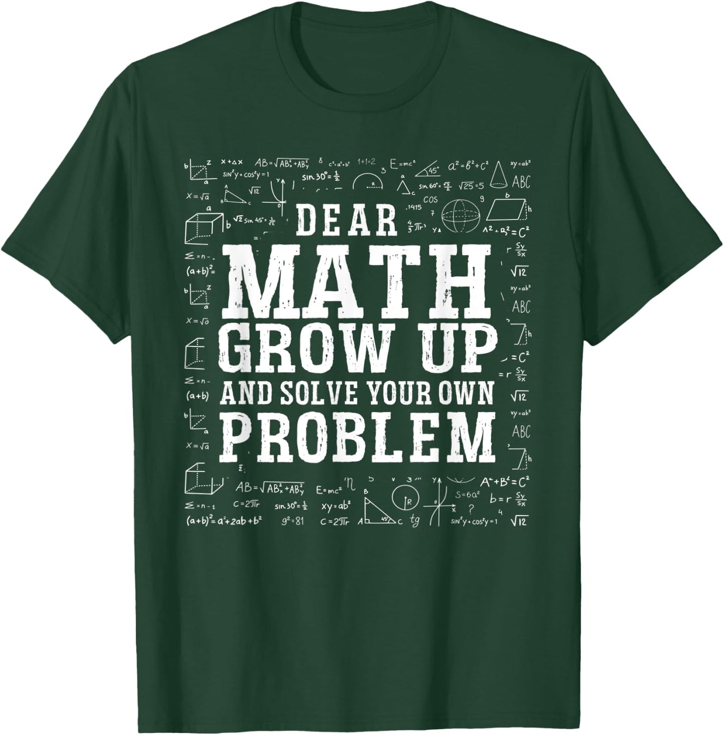 Dear Math Grow Up And Solve Your Own Problem Funny Math T-Shirt - T-Shirt | Forest