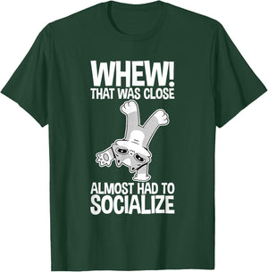Whew That Was Close Almost Had To Socialize T-Shirt - T-Shirt | Forest