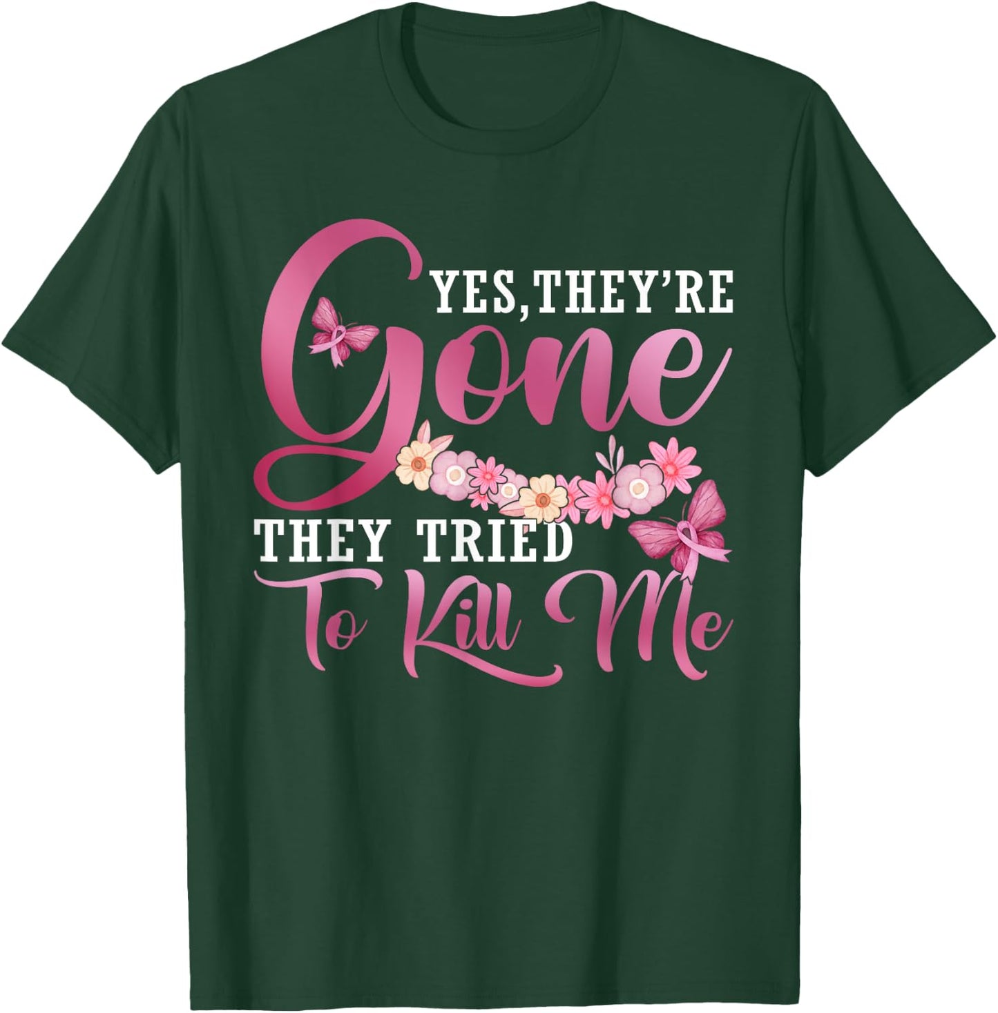 Yes They're Gone They Tried To Kill Me Breast Cancer Warrior T-Shirt - T-Shirt | Forest