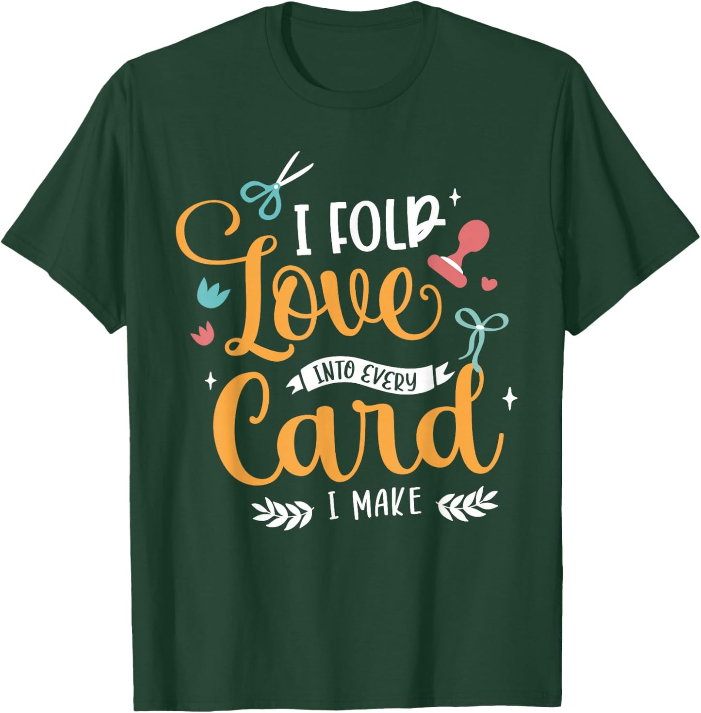 I Fold Love Into Every Card I Make Cardmaking Crafter T-Shirt - T-Shirt | Forest