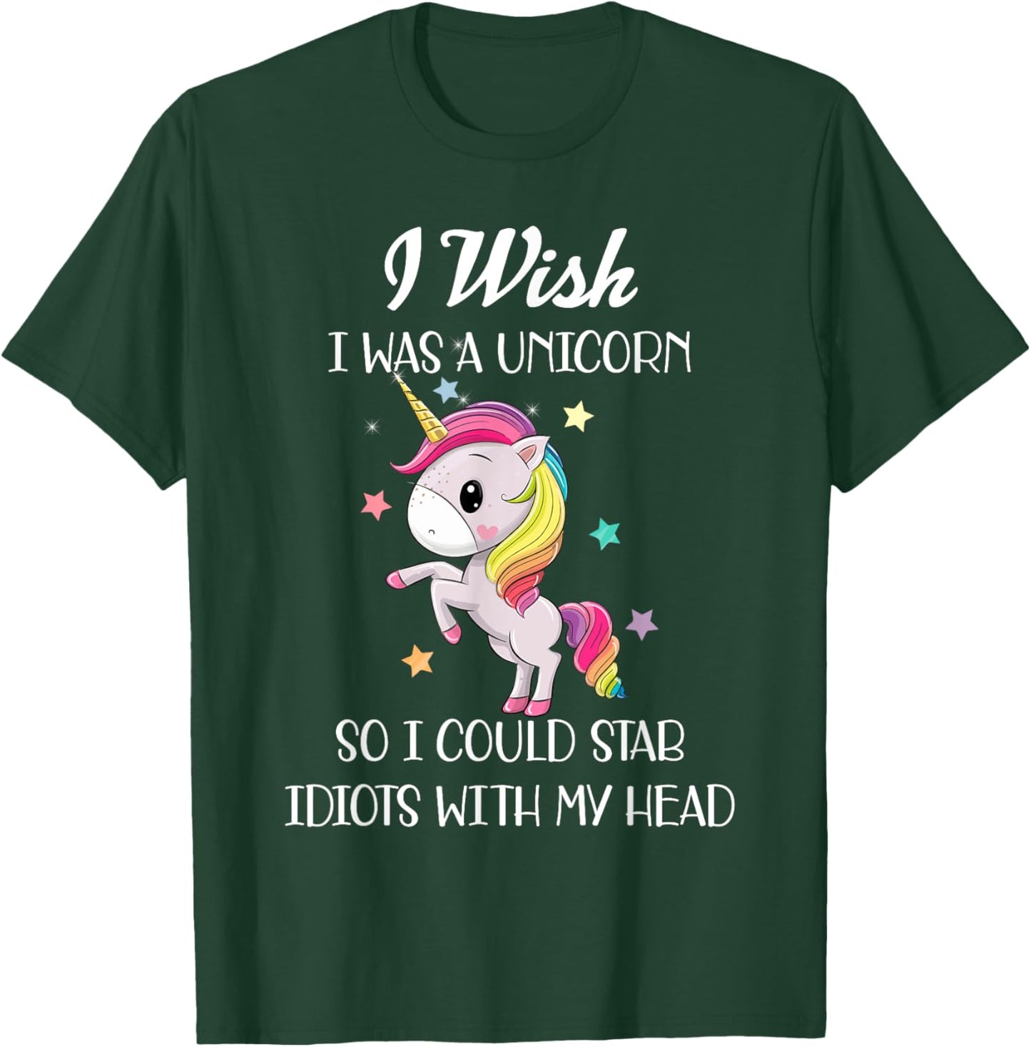 I Wish Was A Unicorn So I Could Stab Idiots With My Head T-Shirt - T-Shirt | Forest