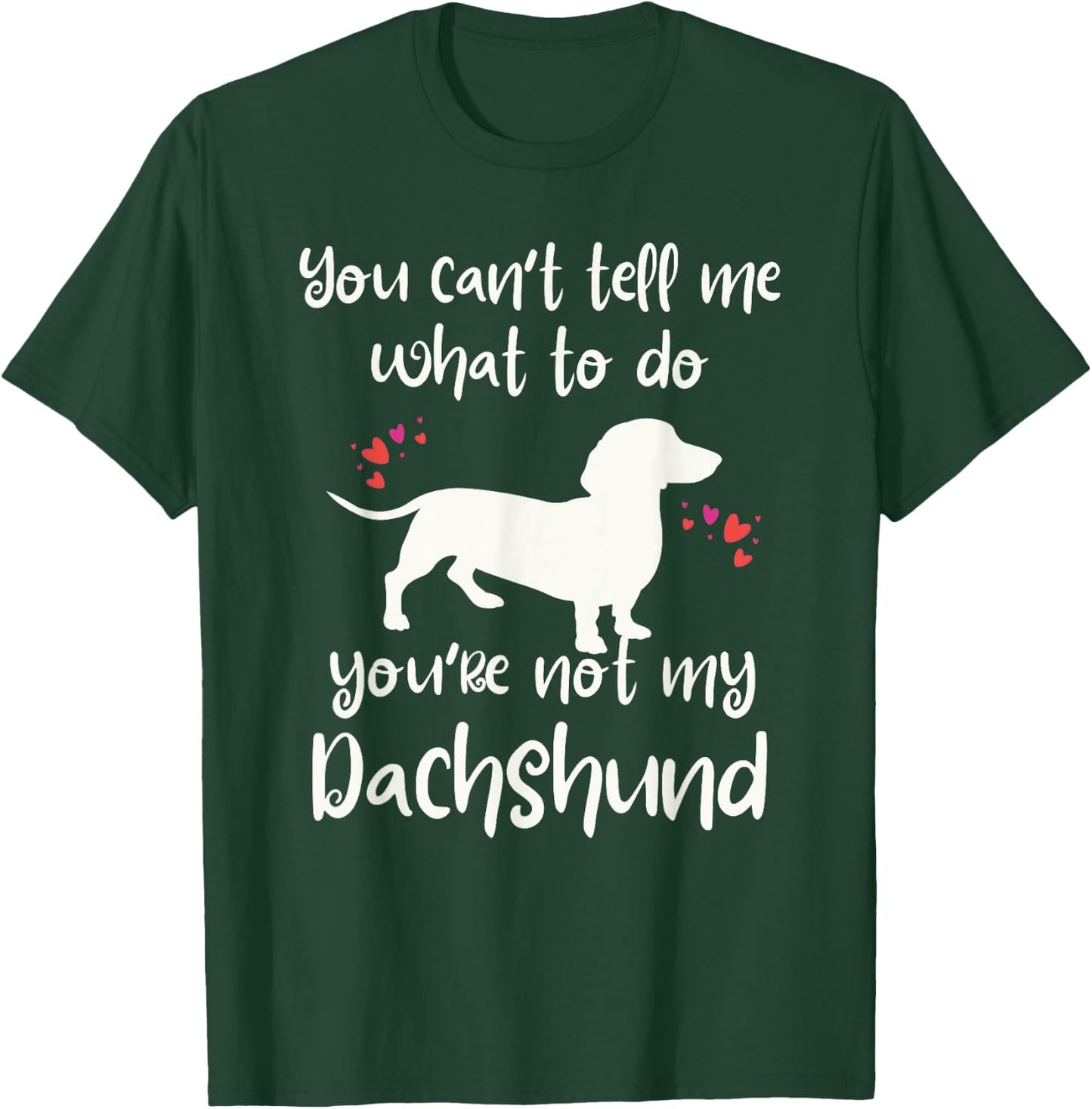 You Can't Tell Me What to Do Not My Dachshund Funny Doxie T-Shirt - T-Shirt | Forest