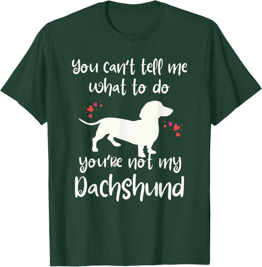 You Can't Tell Me What to Do Not My Dachshund Funny Doxie T-Shirt - T-Shirt | Forest